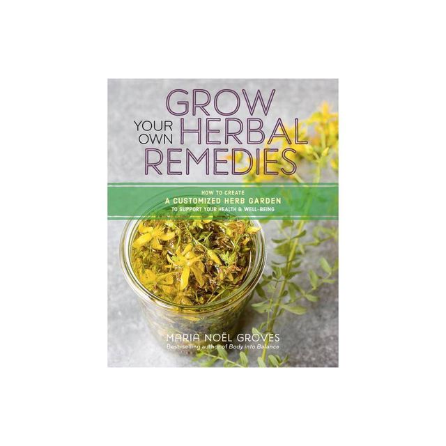 Grow Your Own Herbal Remedies - by Maria Noel Groves (Paperback)