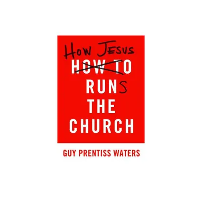 How Jesus Runs the Church - by Guy Prentiss Waters (Paperback)