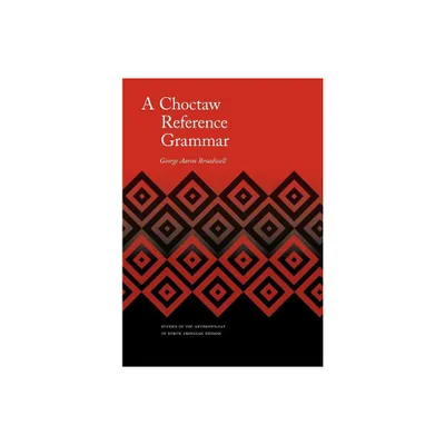 A Choctaw Reference Grammar - (Studies in the Anthropology of North American Indians) by George Aaron Broadwell (Hardcover)