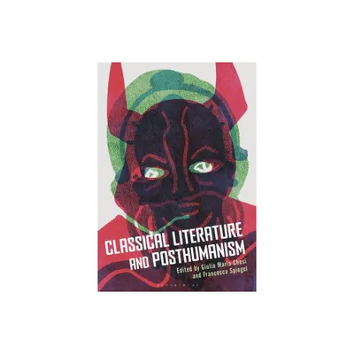 Classical Literature and Posthumanism - by Giulia Maria Chesi & Francesca Spiegel (Paperback)