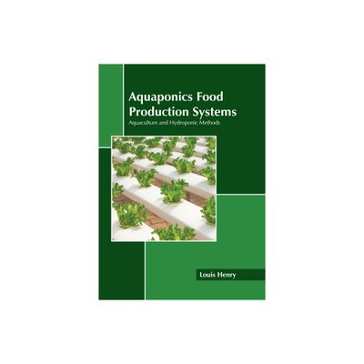 Aquaponics Food Production Systems: Aquaculture and Hydroponic Methods - by Louis Henry (Hardcover)