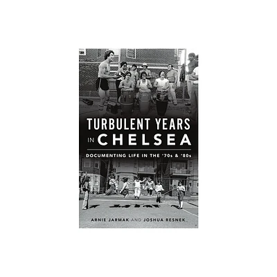 Turbulent Years in Chelsea - by Arnie Jarmak & Joshua Resnek (Paperback)