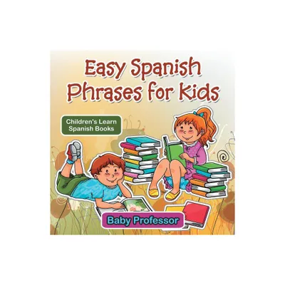 Easy Spanish Phrases for Kids Childrens Learn Spanish Books - by Baby Professor (Paperback)