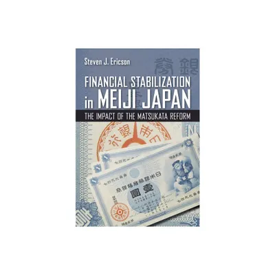 Financial Stabilization in Meiji Japan - (Cornell Studies in Money) by Steven J Ericson (Hardcover)