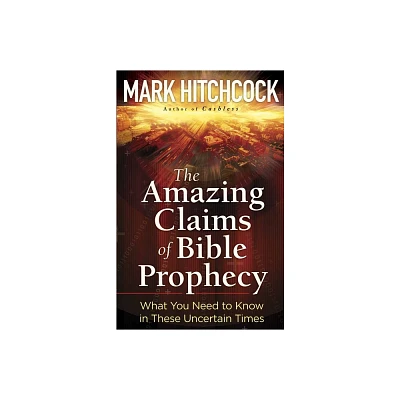 The Amazing Claims of Bible Prophecy - by Mark Hitchcock (Paperback)