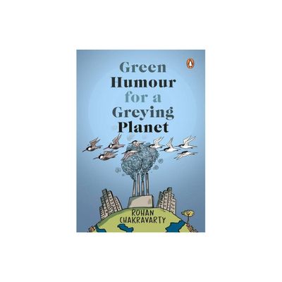 Green Humour for a Greying Planet - by Rohan Chakravarty (Paperback)