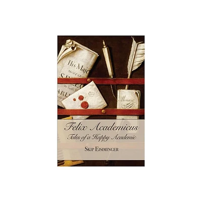 Felix Academicus: - by Skip Eisiminger (Paperback)