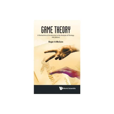 Game Theory: A Nontechnical Introduction to the Analysis of Strategy (Fourth Edition) - by Roger A McCain (Hardcover)