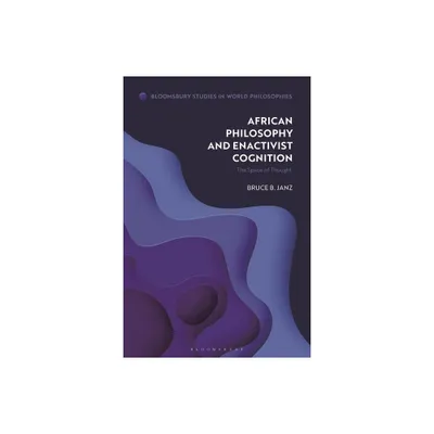 African Philosophy and Enactivist Cognition - (Bloomsbury Studies in World Philosophies) by Bruce B Janz (Paperback)