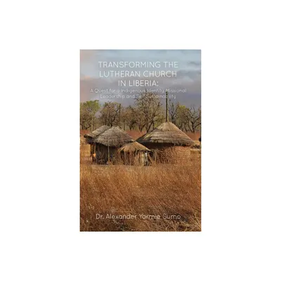 Transforming the Lutheran Church in Liberia - by Alexander Yarmie Sumo (Paperback)