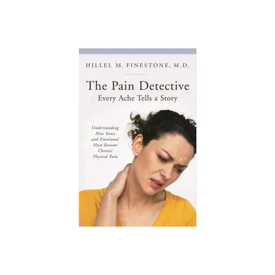 The Pain Detective: Every Ache Tells a Story - (Praeger Contemporary Health and Living) by Hillel Finestone (Hardcover)