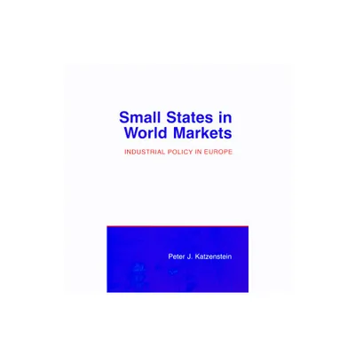 Small States in World Markets - (Cornell Studies in Political Economy) by Peter J Katzenstein (Paperback)