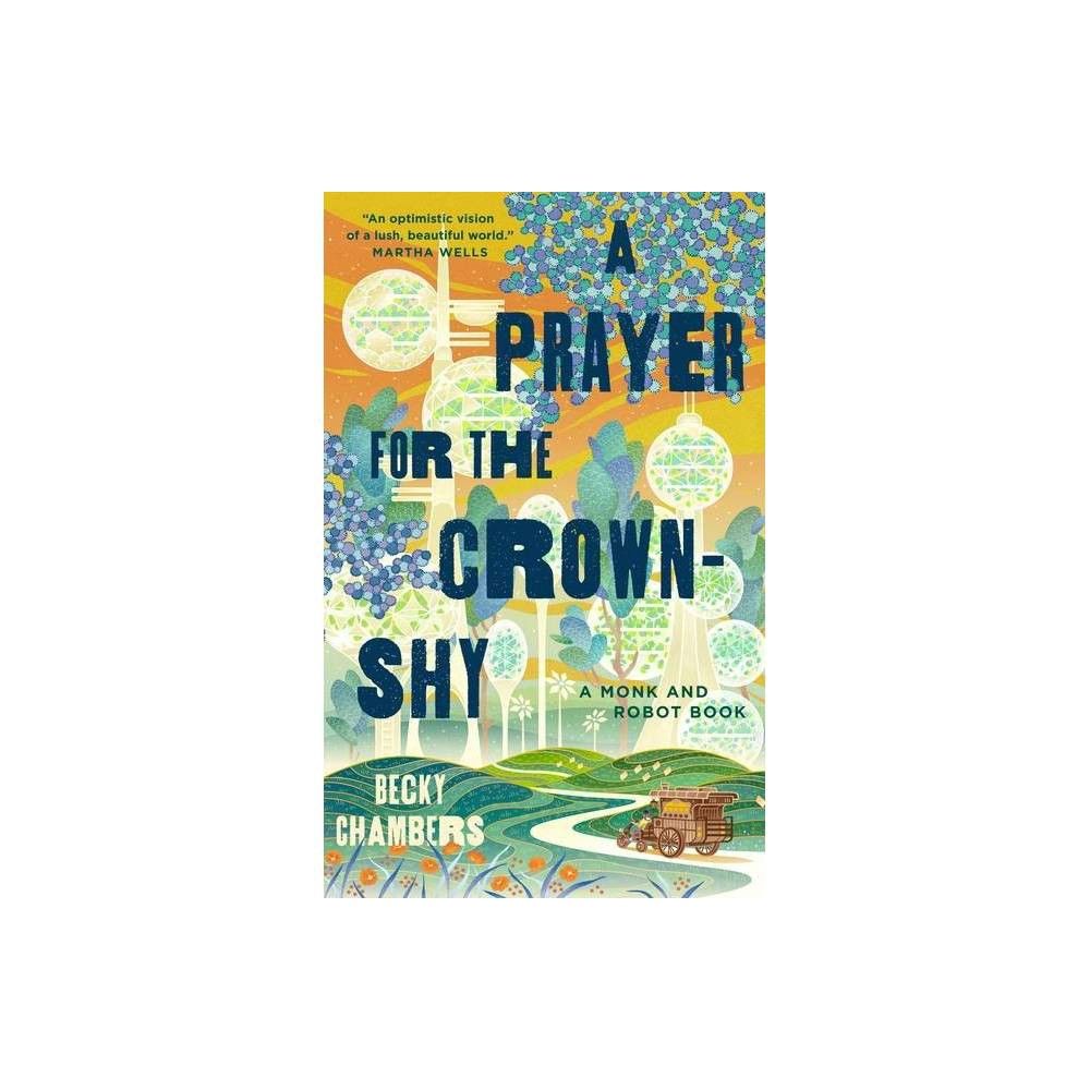 A Prayer for the Crown-Shy - (Monk & Robot) by Becky Chambers (Hardcover)