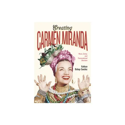 Creating Carmen Miranda - (Performing Latin American and Caribbean Identities) by Kathryn Bishop-Sanchez (Paperback)