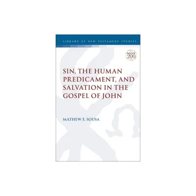 Sin, the Human Predicament, and Salvation in the Gospel of John - (Library of New Testament Studies) by Mathew E Sousa (Paperback)