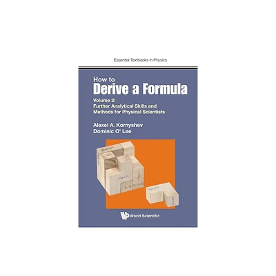 How to Derive a Formula - Volume 2: Further Analytical Skills and Methods for Physical Scientists - by Alexei A Kornyshev & Dominic J O Lee