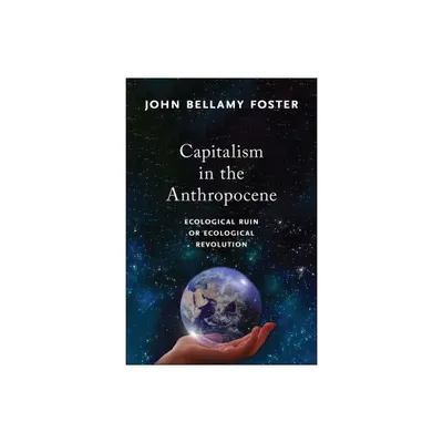 Capitalism in the Anthropocene - by John Bellamy Foster (Paperback)