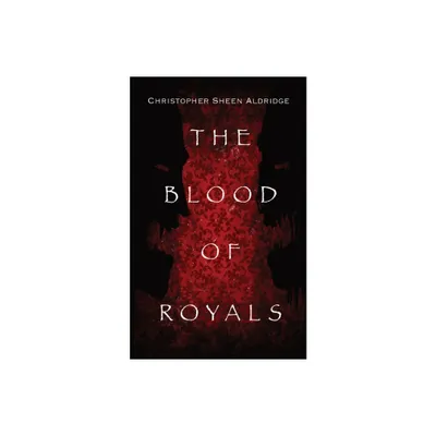 The Blood Of Royals - by Christopher Sheen Aldridge (Paperback)