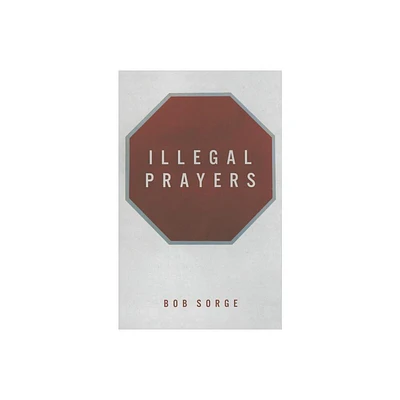 Illegal Prayers - by Bob Sorge (Paperback)