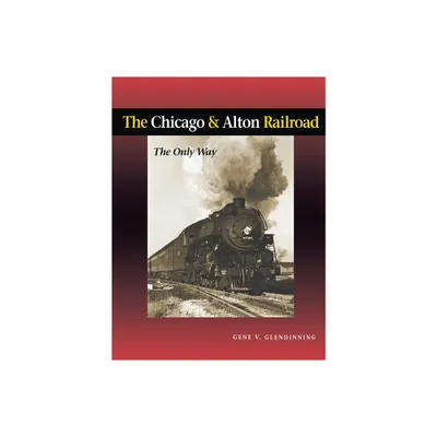 The Chicago & Alton Railroad - by Gene Glendinning (Hardcover)