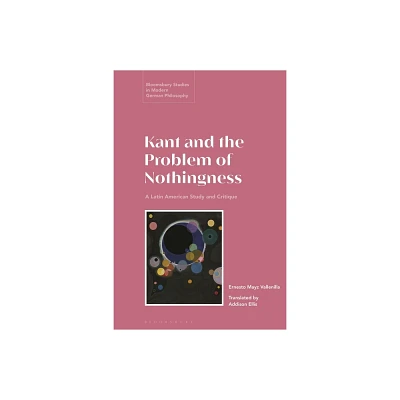 Kant and the Problem of Nothingness - (Bloomsbury Studies in Modern German Philosophy) by Ernesto Mayz Vallenilla (Hardcover)