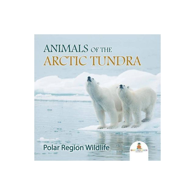 Animals of the Arctic Tundra - by Baby Professor (Paperback)