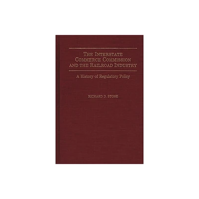 The Interstate Commerce Commission and the Railroad Industry - (Contributions in Drama and Theatre) by Richard D Stone (Hardcover)