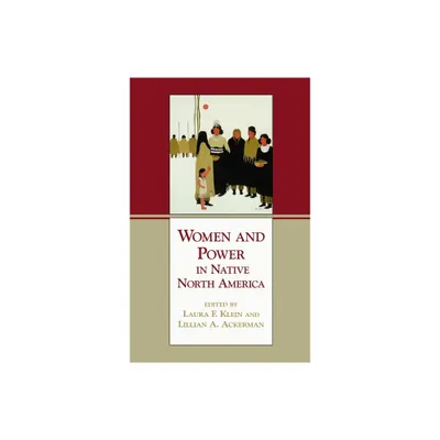 Women and Power in Native North America - by Laura F Klein & Lillian A Ackerman (Paperback)