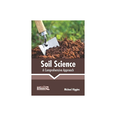 Soil Science: A Comprehensive Approach - by Michael Higgins (Hardcover)