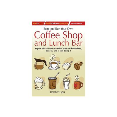 Start up and Run Your Own Coffee Shop and Lunch Bar, 2nd Edition - by Heather Lyon (Paperback)