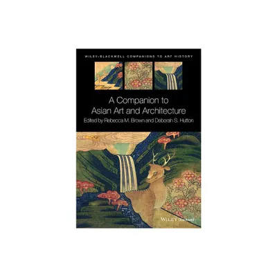 A Companion to Asian Art and Architecture - (Blackwell Companions to Art History) by Rebecca M Brown & Deborah S Hutton & Dana Arnold (Paperback)