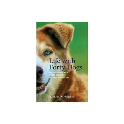 Life with Forty Dogs - by Joseph Robertia (Paperback)