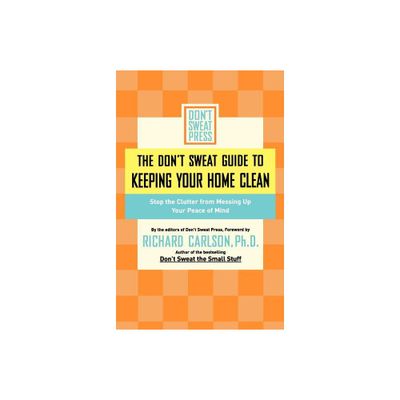 The Dont Sweat Guide to Keeping Your Home Clean - by Dont Sweat Press (Paperback)