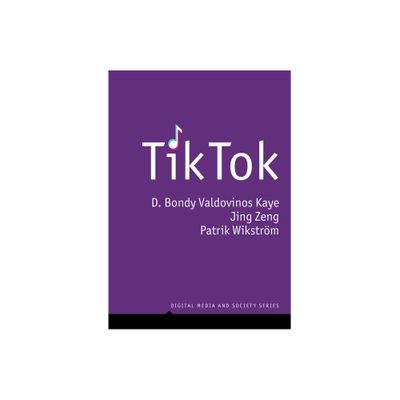 Tiktok - (Digital Media and Society) by D Bondy Valdovinos Kaye & Jing Zeng & Patrik Wikstrom (Hardcover)