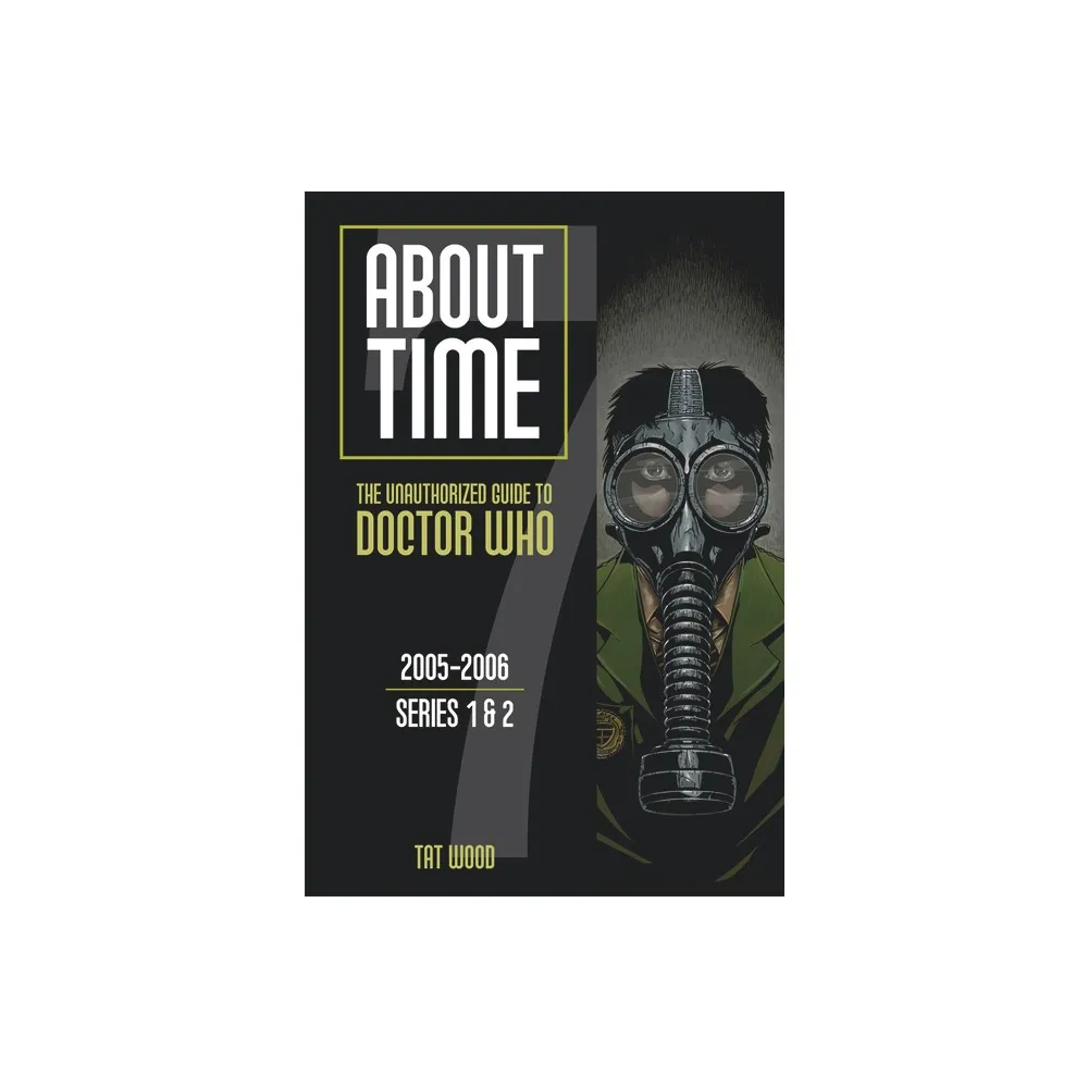 About Time 7: The Unauthorized Guide to Doctor Who (Series 1 to 2) - by Dorothy Ail & Tat Wood (Paperback)