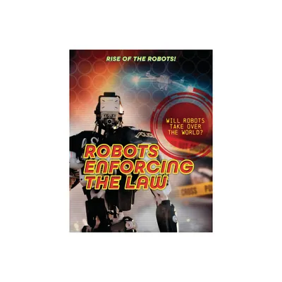 Robots Enforcing the Law - (Rise of the Robots!) by Louise A Spilsbury (Paperback)