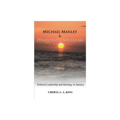 Michael Manley and Democratic Socialism - by Cheryl L a King (Hardcover)