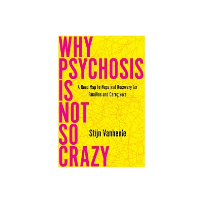 Why Psychosis Is Not So Crazy - by Stijn Vanheule (Paperback)