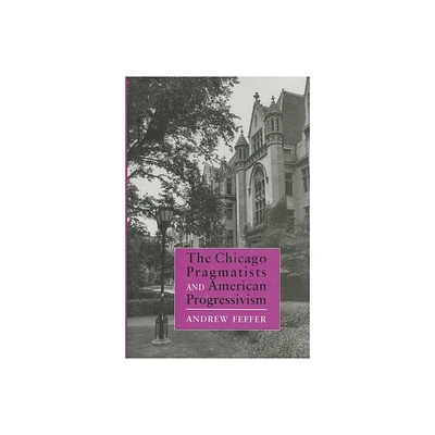 Chicago Pragmatists and American Progressivism - by Andrew Feffer (Hardcover)