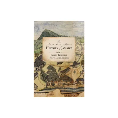 The Natural, Moral, and Political History of Jamaica, and the Territories Thereon Depending - (Early American Histories) by James Knight (Hardcover)