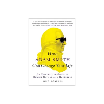 How Adam Smith Can Change Your Life - by Russ Roberts (Paperback)