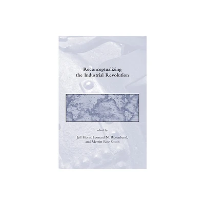 Reconceptualizing the Industrial Revolution - (Dibner Institute Studies in the History of Science and Techn) (Paperback)