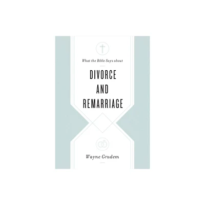 What the Bible Says about Divorce and Remarriage - (What the Bible Says about . . .) by Wayne Grudem (Paperback)