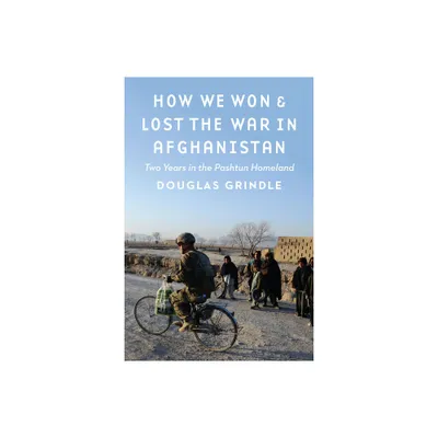 How We Won and Lost the War in Afghanistan - by Douglas Grindle (Hardcover)