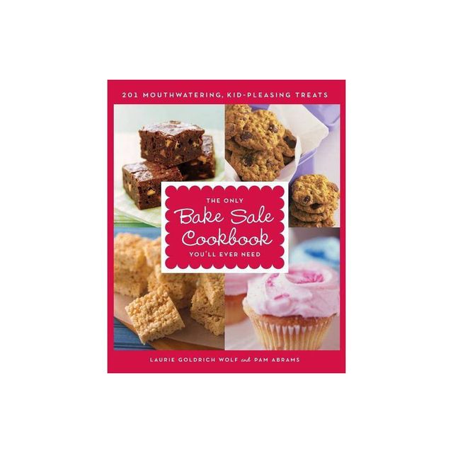 The Only Bake Sale Cookbook Youll Ever Need - by Pam Abrams & Laurie Goldrich Wolf (Paperback)