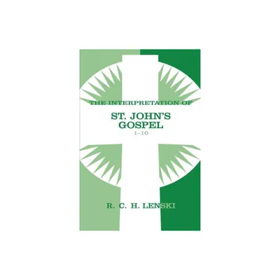 Interpretation of St. Johns Gospel, Chapters 1-10 - (Lenskis Commentary on the New Testament) by Richard C H Lenski (Paperback)