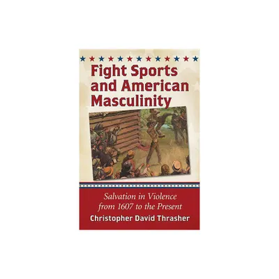 Fight Sports and American Masculinity - by Christopher David Thrasher (Paperback)