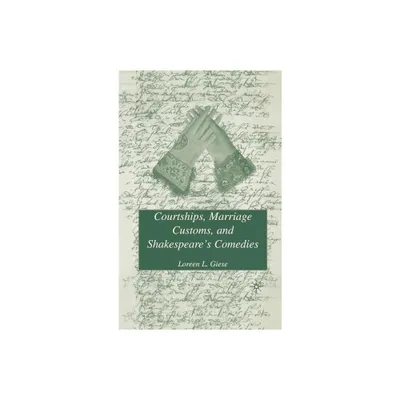 Courtships, Marriage Customs, and Shakespeares Comedies - Annotated by L Giese (Hardcover)