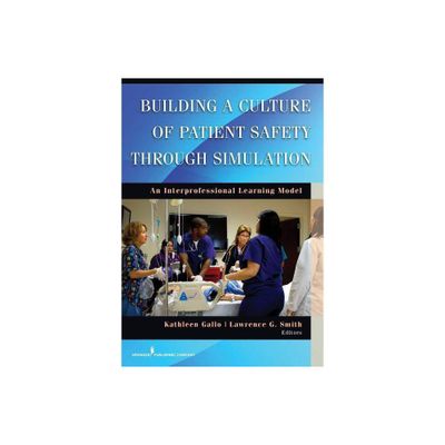 Building a Culture of Patient Safety Through Simulation - by Kathleen Gallo & Lawrence G Smith (Paperback)