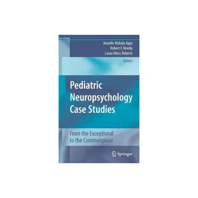 Pediatric Neuropsychology Case Studies - by Jennifer Niskala Apps & Robert F Newby & Laura Weiss Roberts (Hardcover)